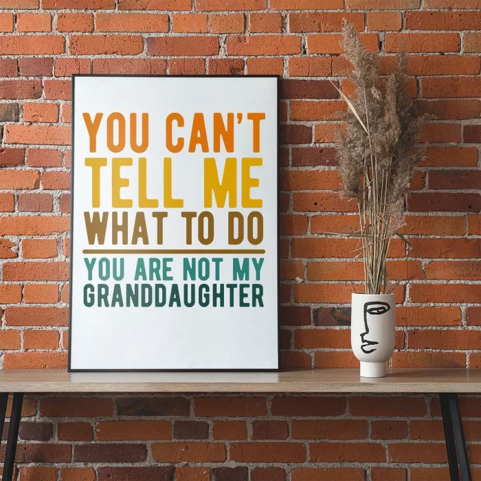 You Cant Tell Me What To Do You Are Not My Granddaughter Poster