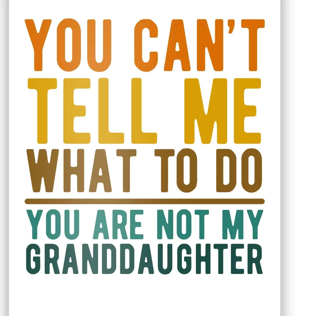 You Cant Tell Me What To Do You Are Not My Granddaughter Poster