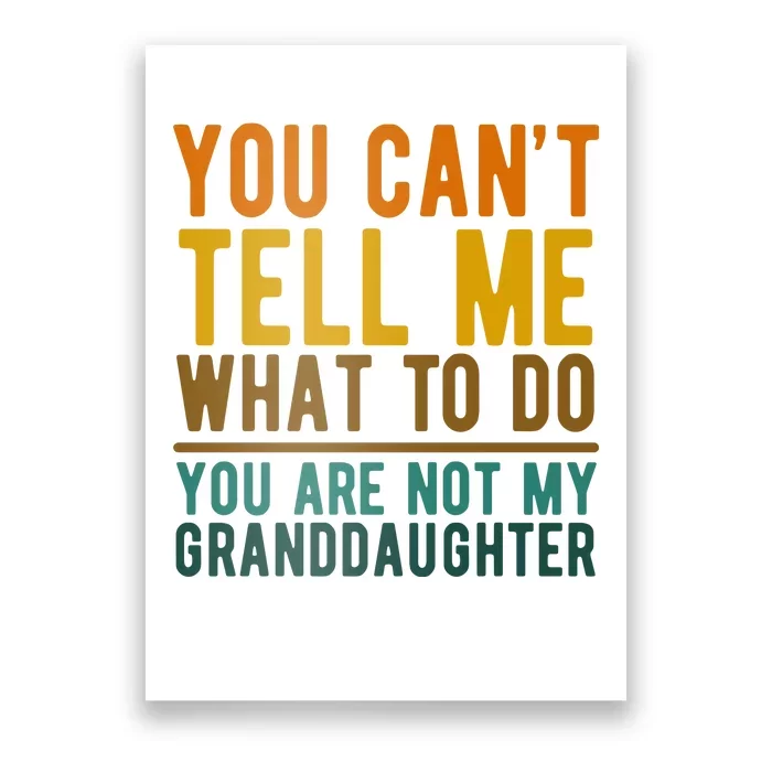 You Cant Tell Me What To Do You Are Not My Granddaughter Poster