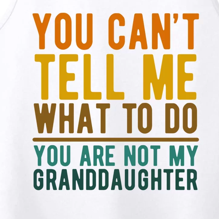 You Cant Tell Me What To Do You Are Not My Granddaughter Performance Tank