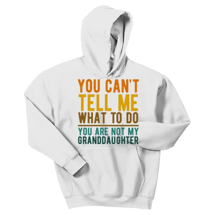 You Cant Tell Me What To Do You Are Not My Granddaughter Kids Hoodie