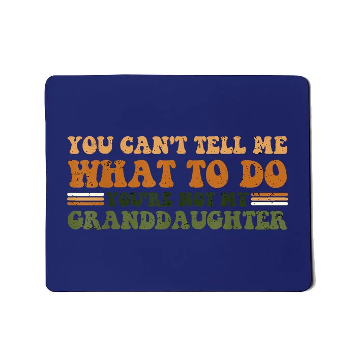 You Cant Tell Me What To Do Youre Not My Granddaughter Dad Mousepad