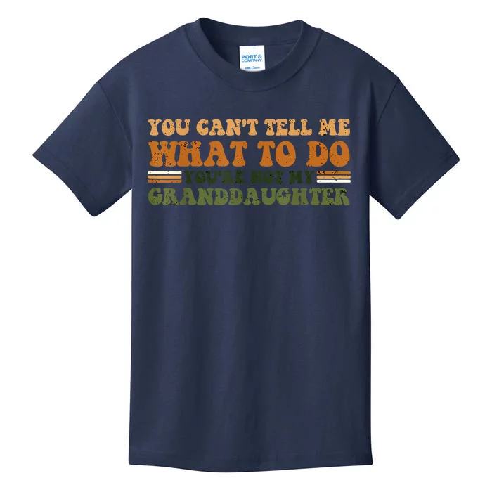 You Cant Tell Me What To Do Youre Not My Granddaughter Dad Kids T-Shirt