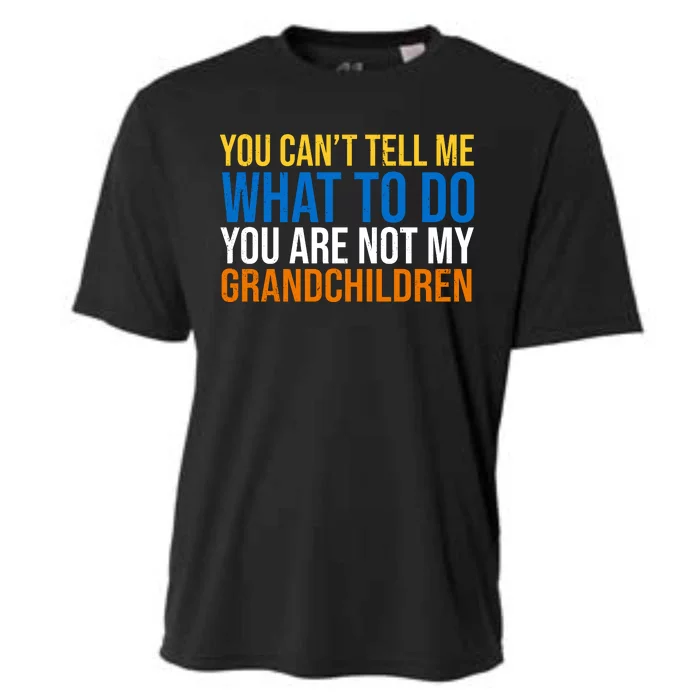 You Can't Tell Me What To Do You Are Not My Grandchildren Funny Cooling Performance Crew T-Shirt