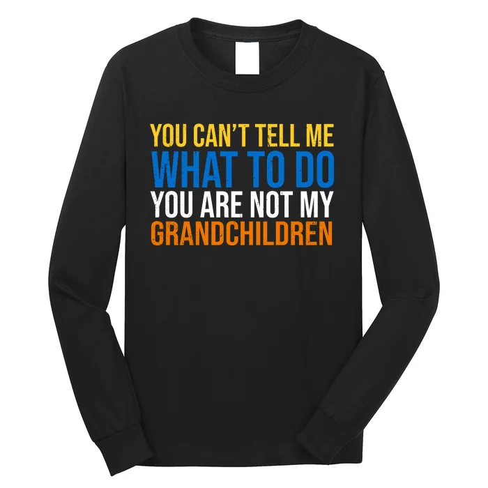 You Can't Tell Me What To Do You Are Not My Grandchildren Funny Long Sleeve Shirt