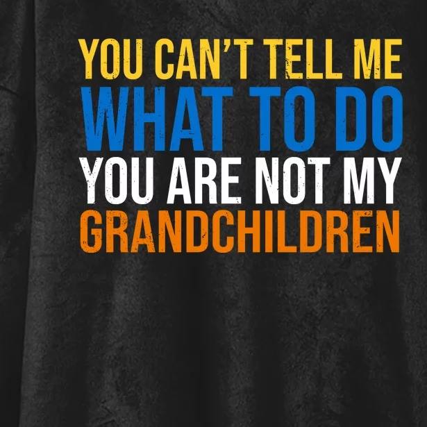 You Can't Tell Me What To Do You Are Not My Grandchildren Funny Hooded Wearable Blanket