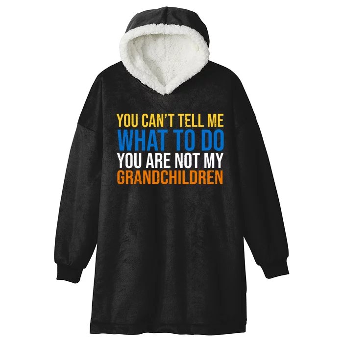 You Can't Tell Me What To Do You Are Not My Grandchildren Funny Hooded Wearable Blanket