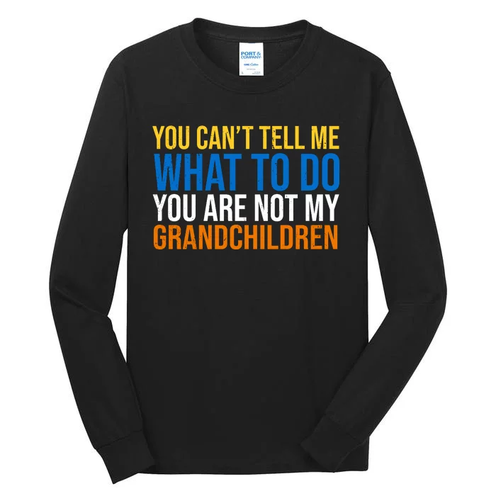 You Can't Tell Me What To Do You Are Not My Grandchildren Funny Tall Long Sleeve T-Shirt