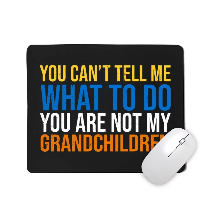 You Can't Tell Me What To Do You Are Not My Grandchildren Funny Mousepad