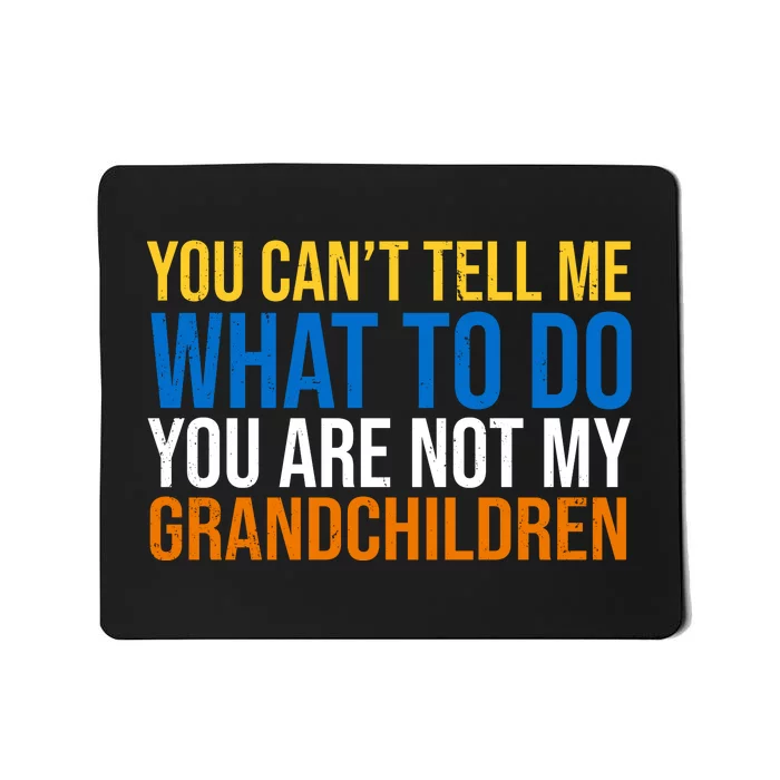 You Can't Tell Me What To Do You Are Not My Grandchildren Funny Mousepad