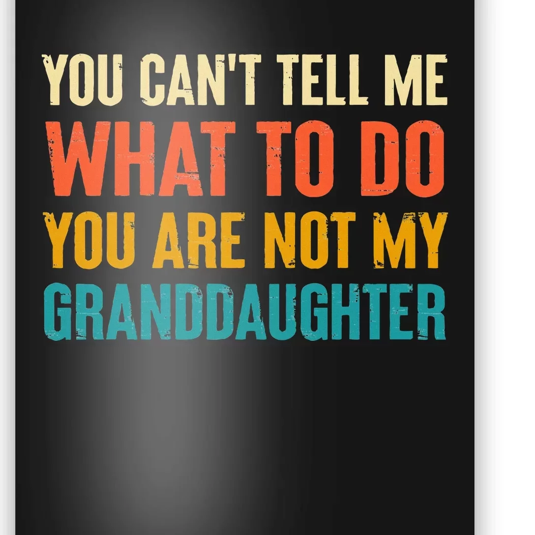 You CanT Tell Me What To Do You Are Not My Granddaughter Poster