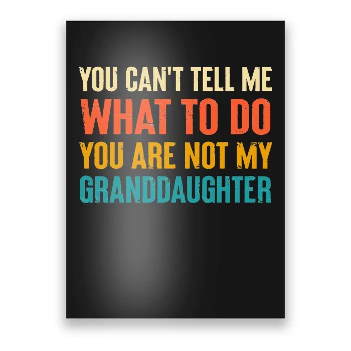 You CanT Tell Me What To Do You Are Not My Granddaughter Poster