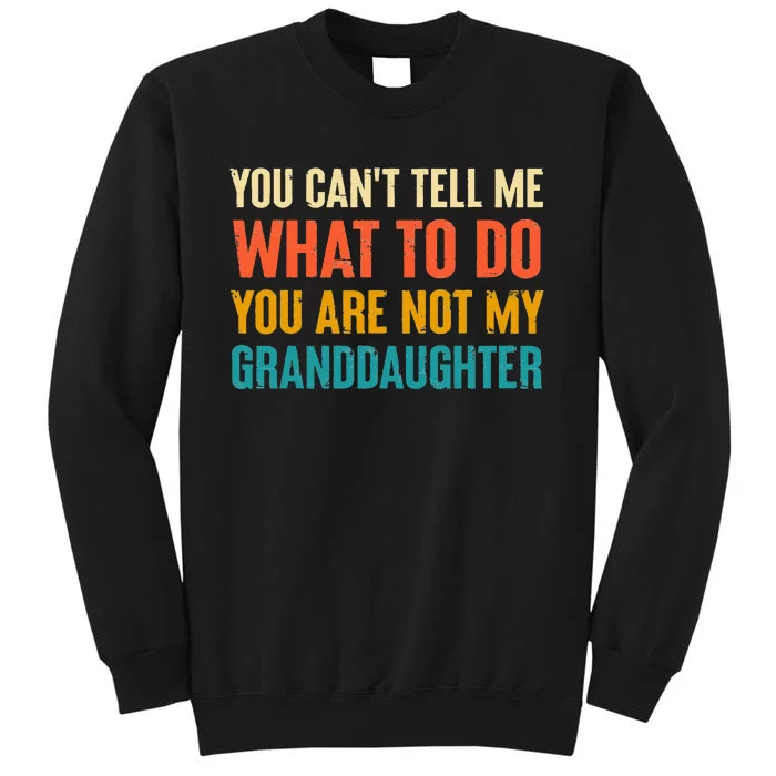 You CanT Tell Me What To Do You Are Not My Granddaughter Tall Sweatshirt