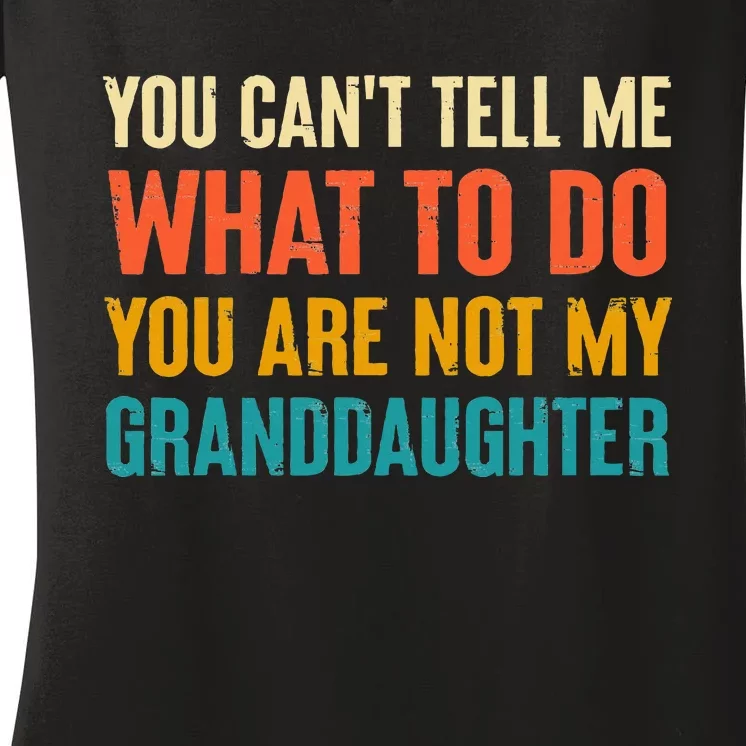 You CanT Tell Me What To Do You Are Not My Granddaughter Women's V-Neck T-Shirt