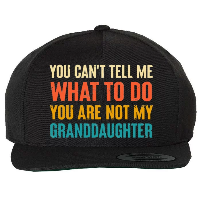 You CanT Tell Me What To Do You Are Not My Granddaughter Wool Snapback Cap