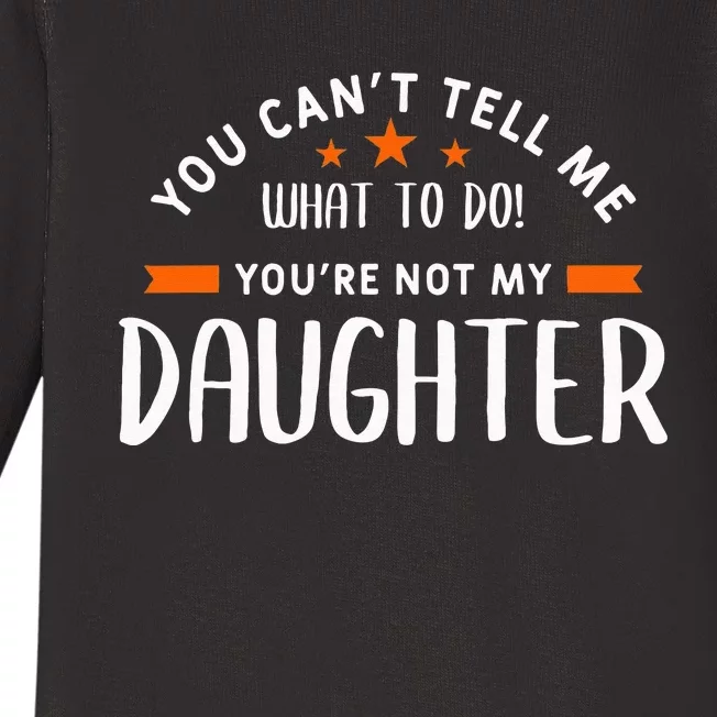 You Can't Tell Me What To Do You're Not My Daughter Baby Long Sleeve Bodysuit