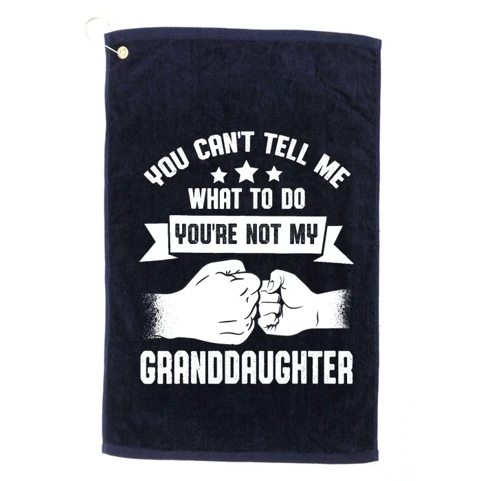 You can't Tell me what to do You're not my Granddaughter Platinum Collection Golf Towel