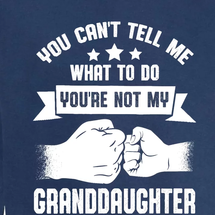 You can't Tell me what to do You're not my Granddaughter Garment-Dyed Sweatshirt