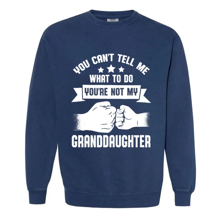 You can't Tell me what to do You're not my Granddaughter Garment-Dyed Sweatshirt