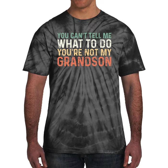 You Can't Tell Me What To Do You're Not My Grandson Tie-Dye T-Shirt