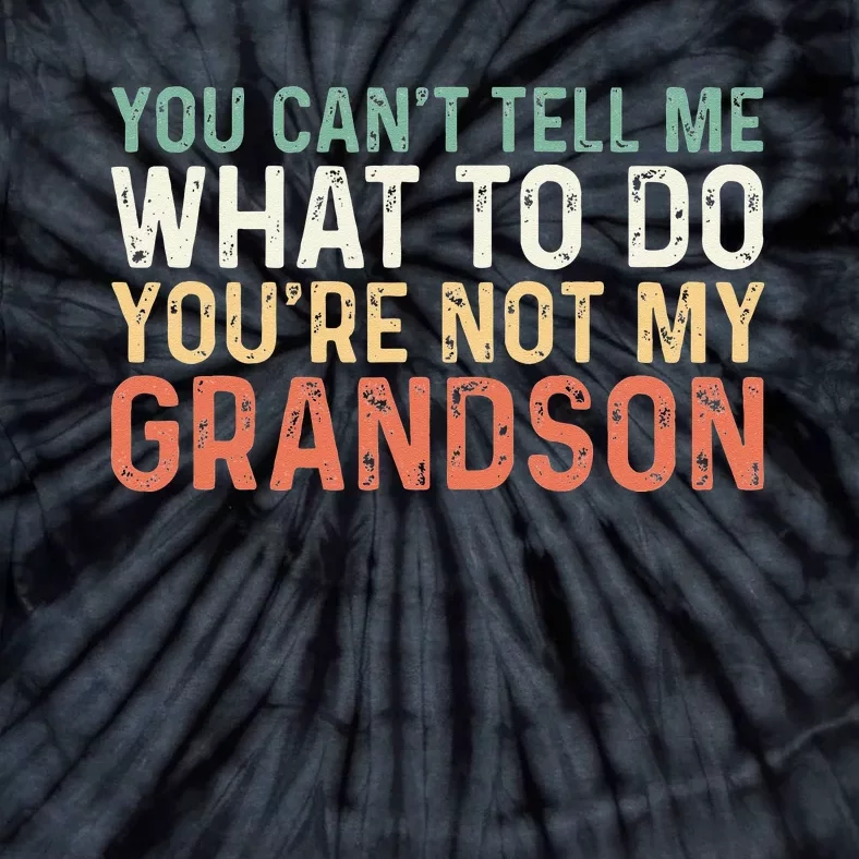 You Can't Tell Me What To Do You're Not My Grandson Tie-Dye T-Shirt