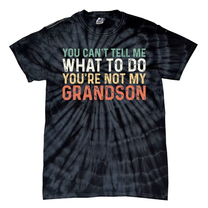 You Can't Tell Me What To Do You're Not My Grandson Tie-Dye T-Shirt