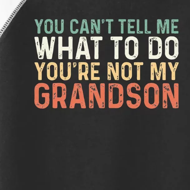 You Can't Tell Me What To Do You're Not My Grandson Toddler Fine Jersey T-Shirt