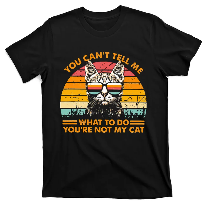 You Can't Tell me What To Do You're Not My Cats T-Shirt