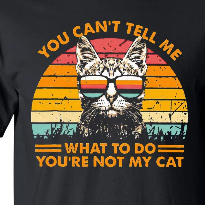 You Can't Tell me What To Do You're Not My Cats Tall T-Shirt