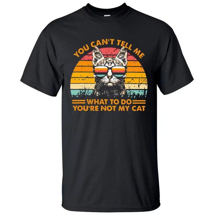 You Can't Tell me What To Do You're Not My Cats Tall T-Shirt