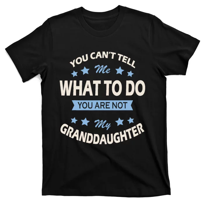 You CanT Tell Me What To Do You Are Not My Granddaughter T-Shirt