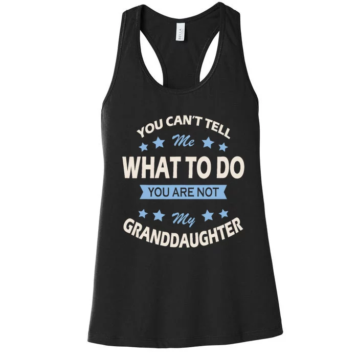 You CanT Tell Me What To Do You Are Not My Granddaughter Women's Racerback Tank