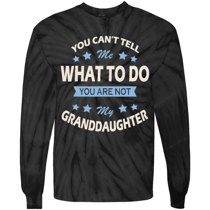 You CanT Tell Me What To Do You Are Not My Granddaughter Tie-Dye Long Sleeve Shirt