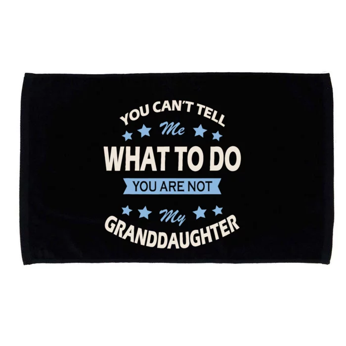 You CanT Tell Me What To Do You Are Not My Granddaughter Microfiber Hand Towel