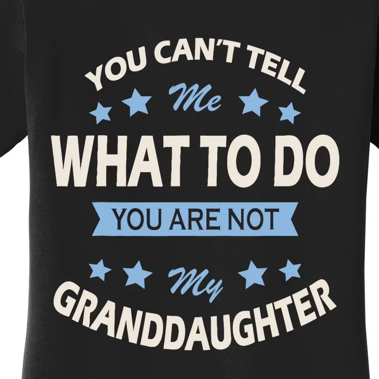 You CanT Tell Me What To Do You Are Not My Granddaughter Women's T-Shirt