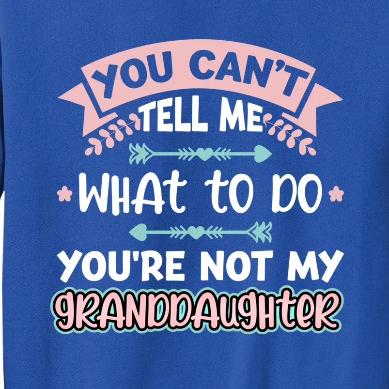 You Can't Tell Me What To Do Granddaughter Gift Tall Sweatshirt