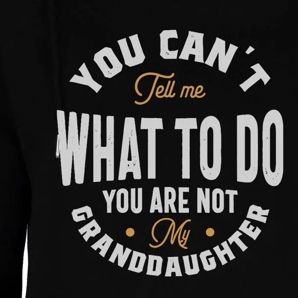 You CanT Tell Me What To Do You Are Not My Granddaughter Womens Funnel Neck Pullover Hood