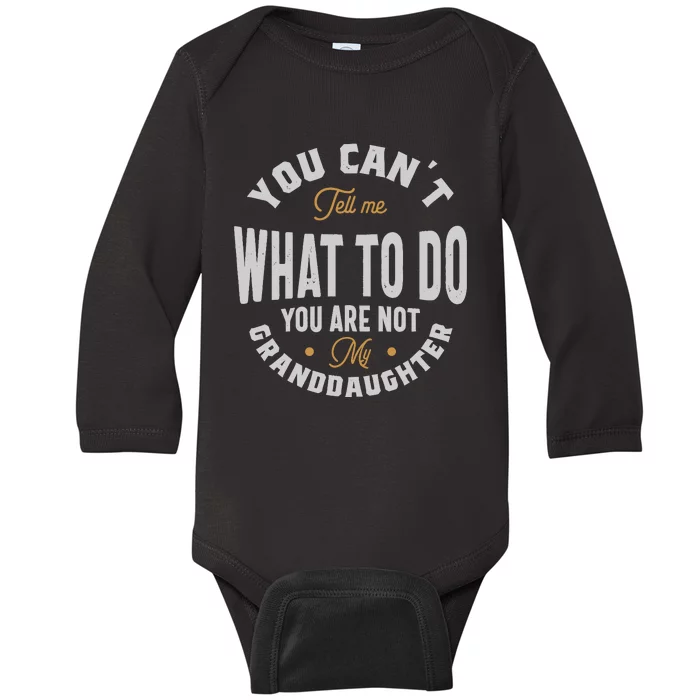 You CanT Tell Me What To Do You Are Not My Granddaughter Baby Long Sleeve Bodysuit