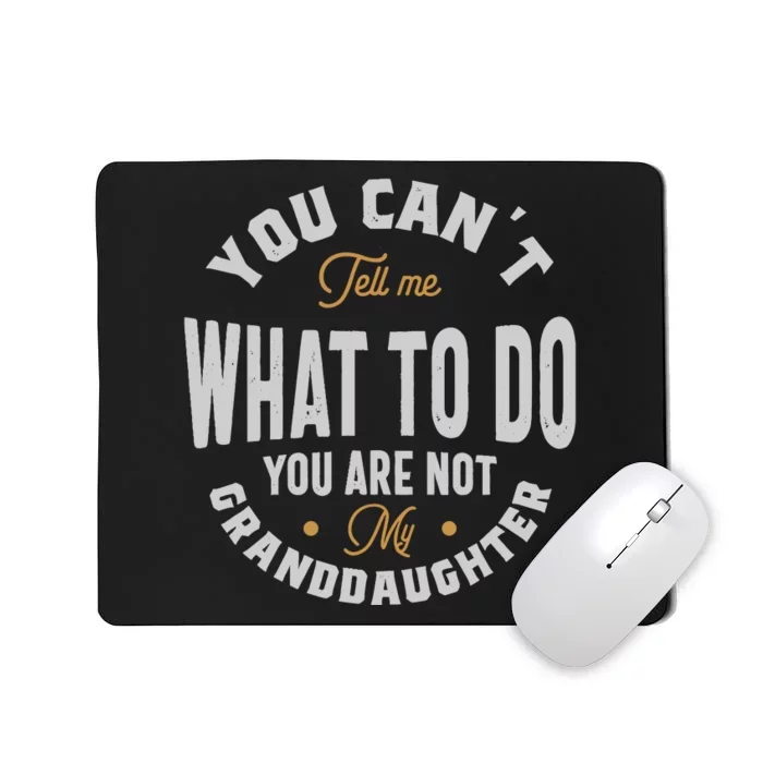 You CanT Tell Me What To Do You Are Not My Granddaughter Mousepad