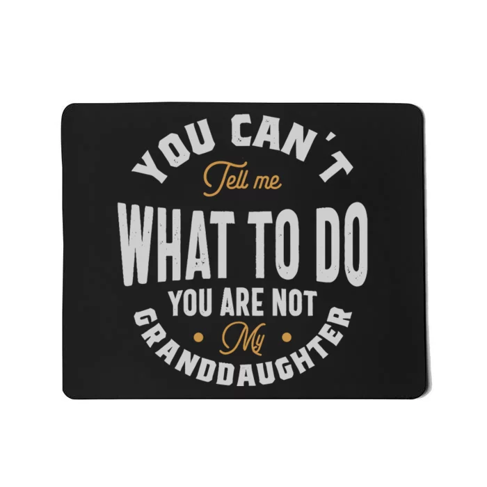 You CanT Tell Me What To Do You Are Not My Granddaughter Mousepad