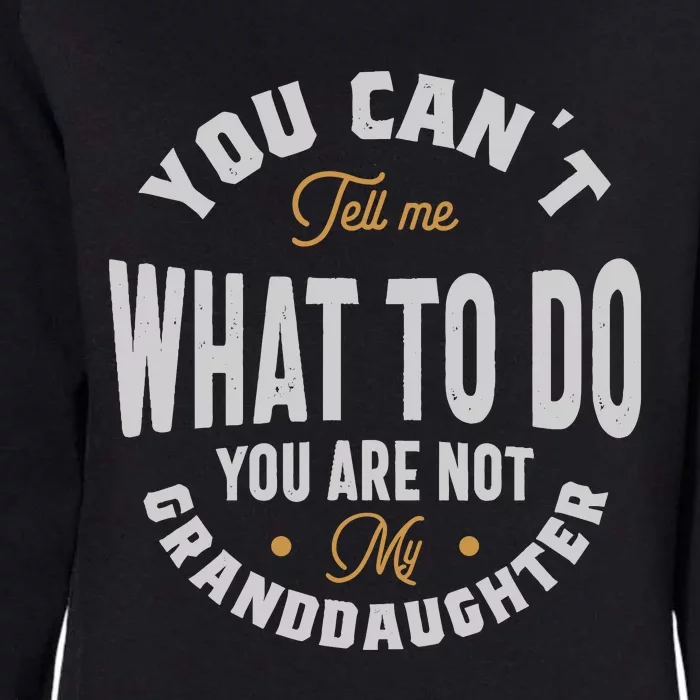 You CanT Tell Me What To Do You Are Not My Granddaughter Womens California Wash Sweatshirt