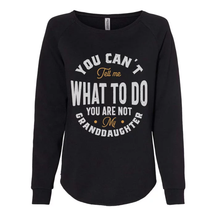 You CanT Tell Me What To Do You Are Not My Granddaughter Womens California Wash Sweatshirt