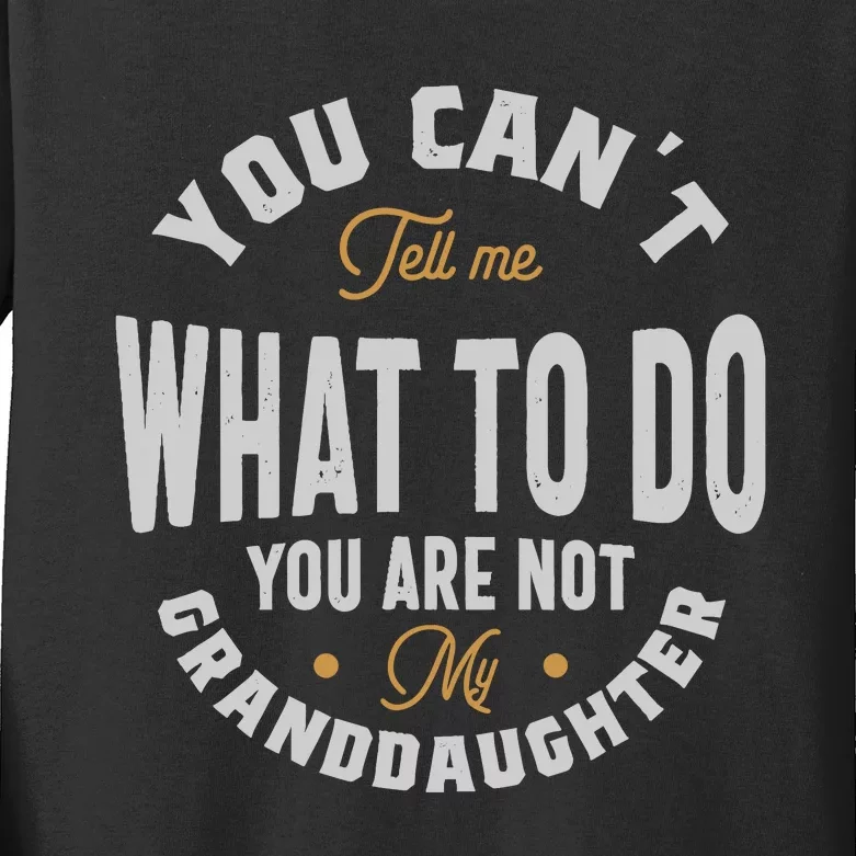 You CanT Tell Me What To Do You Are Not My Granddaughter Kids Long Sleeve Shirt