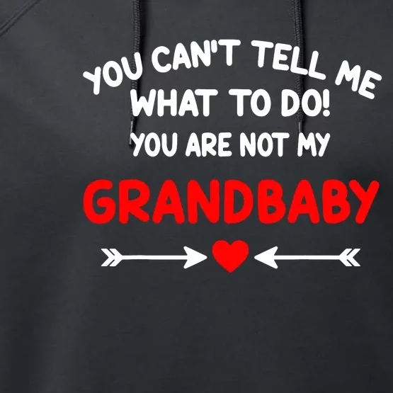 You CanT Tell Me What To Do You Are Not My Grandbaby Performance Fleece Hoodie