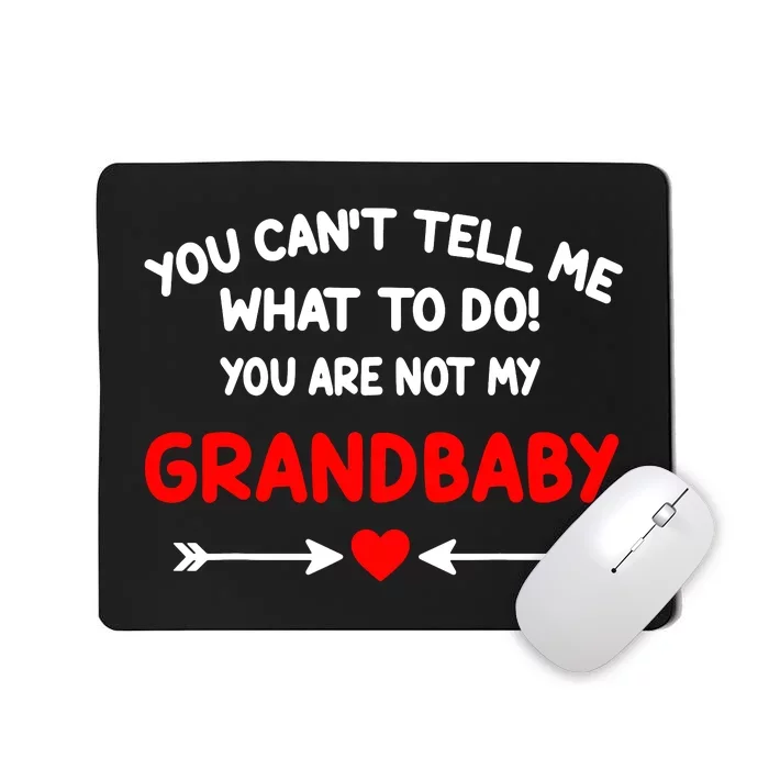 You CanT Tell Me What To Do You Are Not My Grandbaby Mousepad