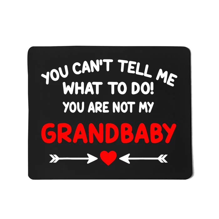 You CanT Tell Me What To Do You Are Not My Grandbaby Mousepad