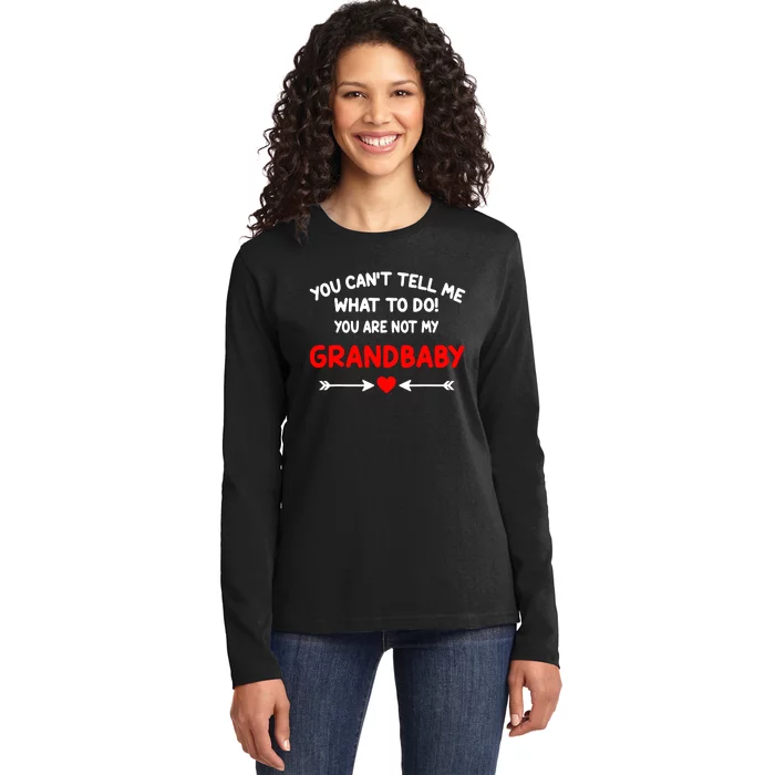 You CanT Tell Me What To Do You Are Not My Grandbaby Ladies Long Sleeve Shirt