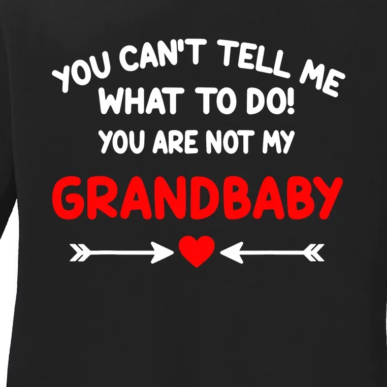 You CanT Tell Me What To Do You Are Not My Grandbaby Ladies Long Sleeve Shirt