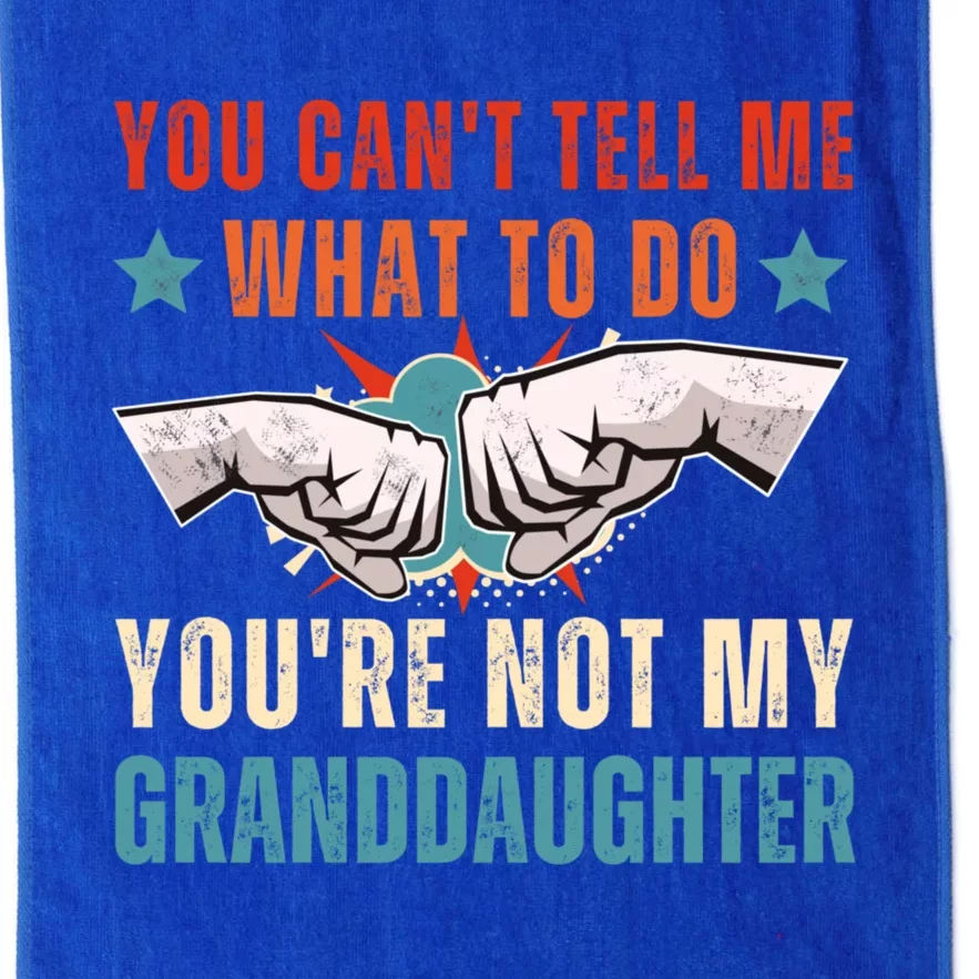 You Cant Tell Me What To Do Youre Not My Granddaughter Platinum Collection Golf Towel