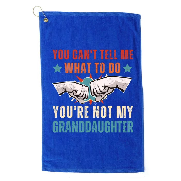 You Cant Tell Me What To Do Youre Not My Granddaughter Platinum Collection Golf Towel